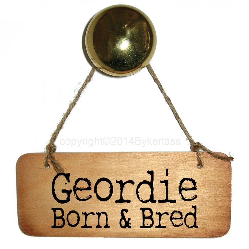 Geordie Born and Bred - Rustic Geordie Wooden Sign - RWS1