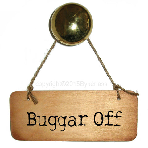 Buggar Off - Rustic Yorkshire Wooden Sign - RWS1
