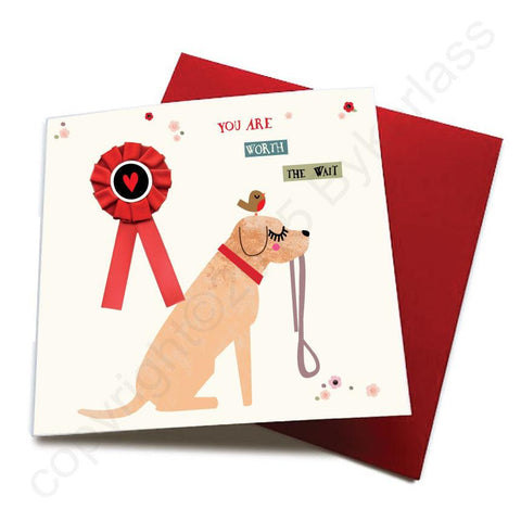 You Are Worth The Wait - Dog Greeting Card (with satin ribbon rosette)  CHDC53