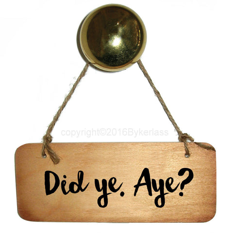 Did Ye Aye?? - Scottish Wooden Sign - RWS1