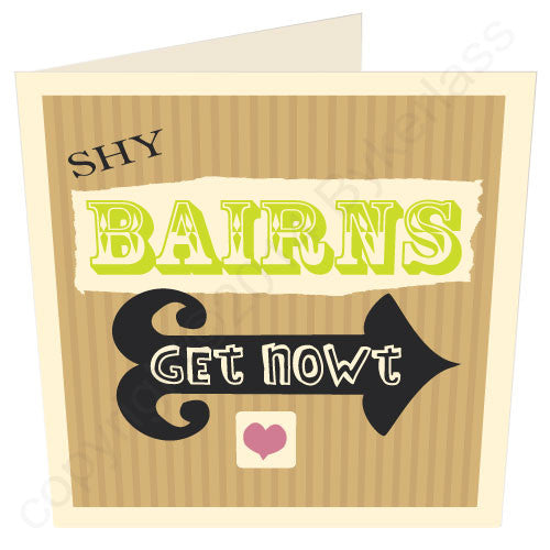 Shy Bairns Get Nowt - Geordie cards using popular sayings and phrases used in Newcastle. Birthdays, weddings anniversaries. We've got cards for Geordies.