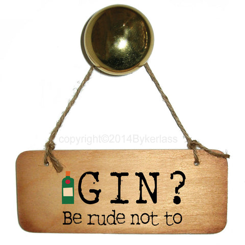 Gin?  Be Rude Not To Gin Lovers Wooden Sign - RWS1