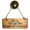 I'm In The Garden Please Bring Wine Fab Wooden Sign - RWS1