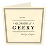 Gloriously Geeky Card by Wotmalike