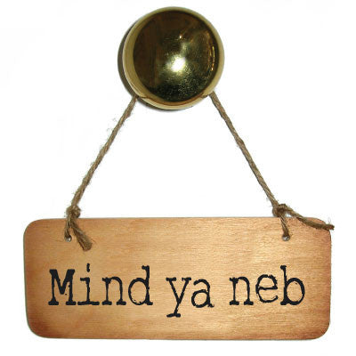 Mind Ya Neb Rustic Wooden Sign Geordie Sign Geordie Gifts and Geordie Plaques