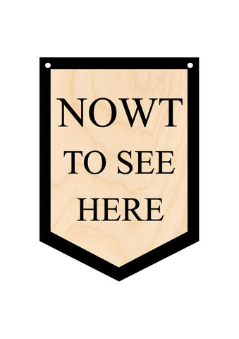 LARGE Nowt to see Here Wooden Hanging Banner  - WHB