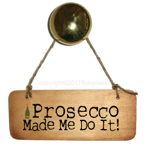 Prosecco Made me do it Fab Wooden Sign - RWS1