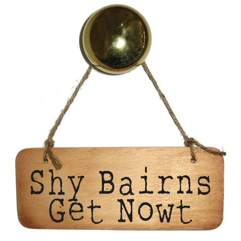 Shy Bairns Get Nowt Rustic North East Wooden Sign - RWS1