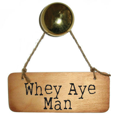 Whey Aye Man Rustic North East Wooden Sign - RWS1