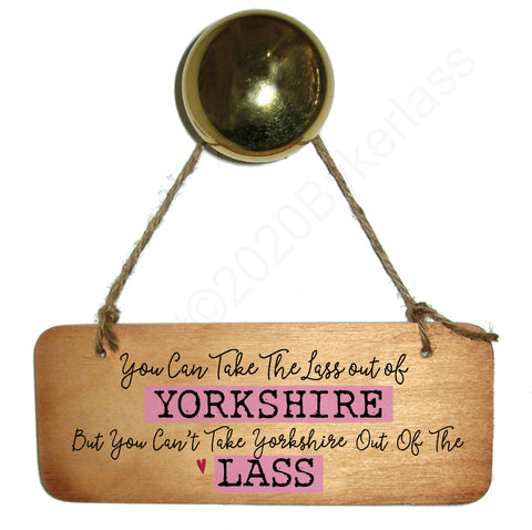 You Can Take The Lass Out of Yorkshire - Rustic Yorkshire Wooden Sign - RWS1