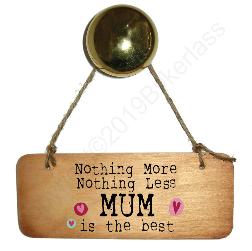 Nothing More Nothing Less Mam/Mum//Mummy/Grandma etc is the Best Wooden Sign - Mothers Day Gift  - RWS1