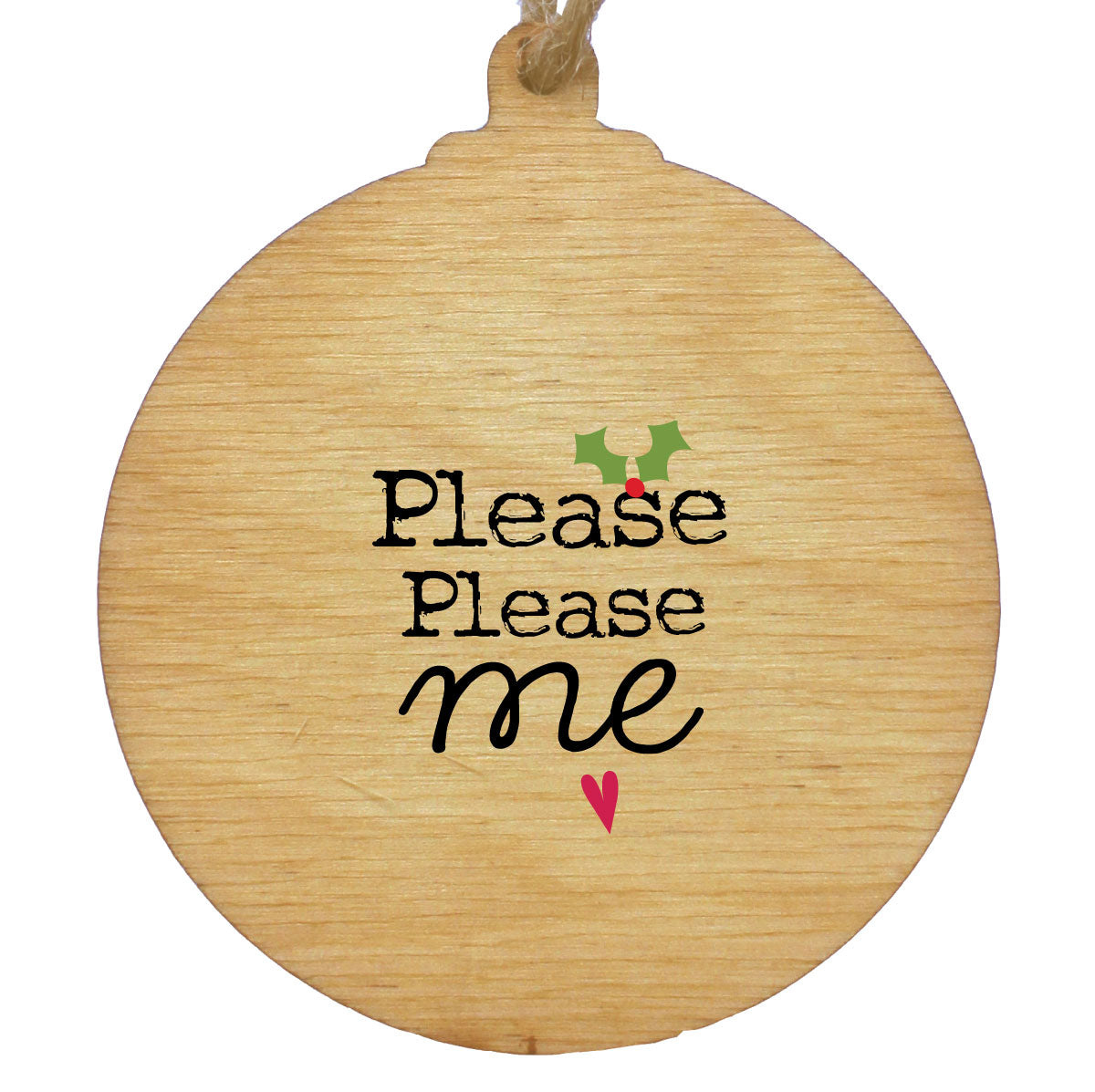 Please please me Rustic Wooden Christmas Bauble  - DOUBLE SIDED  RWB1