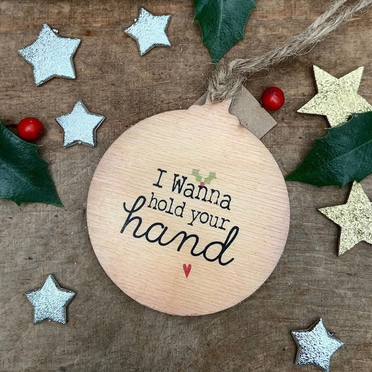 I wanna hold your hand Rustic Wooden Christmas Bauble  - DOUBLE SIDED  RWB1