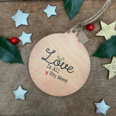 Love is all you need Rustic Wooden Christmas Bauble  - DOUBLE SIDED  RWB1