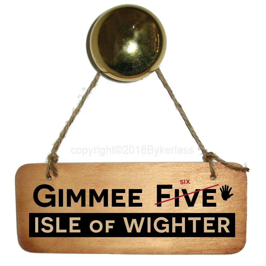 Gimme Six Isle of Wighter - Isle of Wight Rustic Wooden Sign by Wotmalike
