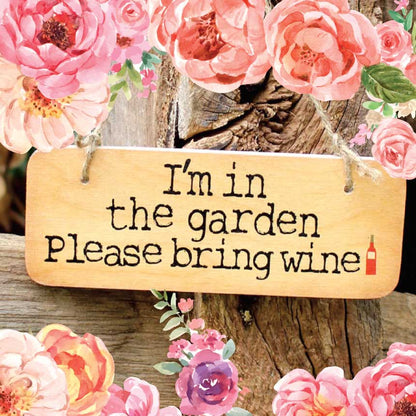 I'm In The Garden Please Bring Wine Fab Wooden Sign - RWS1