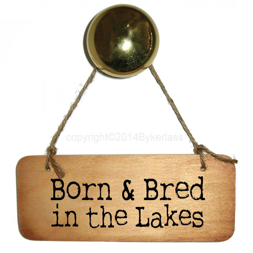 Born and Bred in the Lakes -  Cumbrian Rustic Wooden Sign