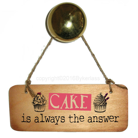 Cake is always the answer Fab Wooden Sign - RWS1