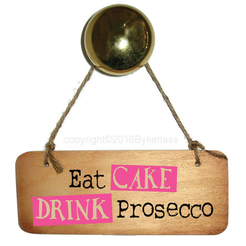 Eat Cake Drink Prosecco Fab Wooden Sign - RWS1