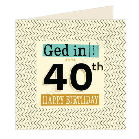 Ged In It's Ya 40th Happy Birthday Geordie Card (GQ4)