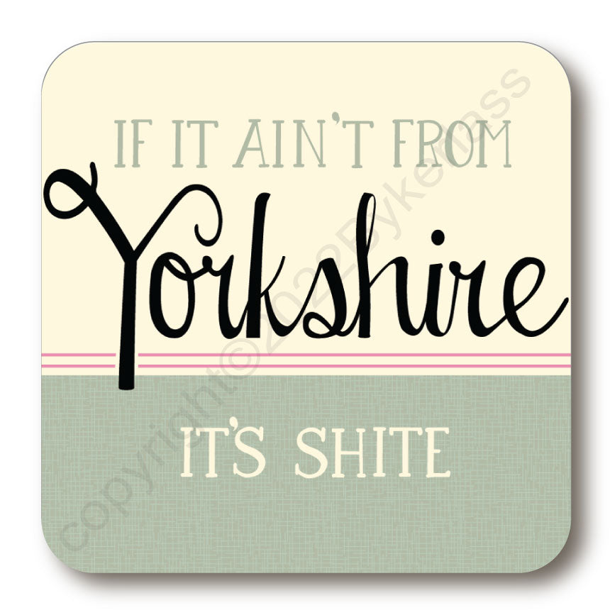 If Its Aint From Yorkshire It's Shite - Yorkshire Speak Coaster  by wotmalike