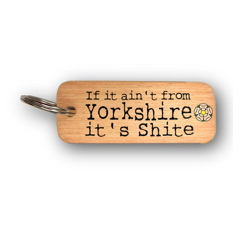 If It Ain't from Yorkshire It's Shite - Yorkshire Rustic Wooden Keyring - RWKR1