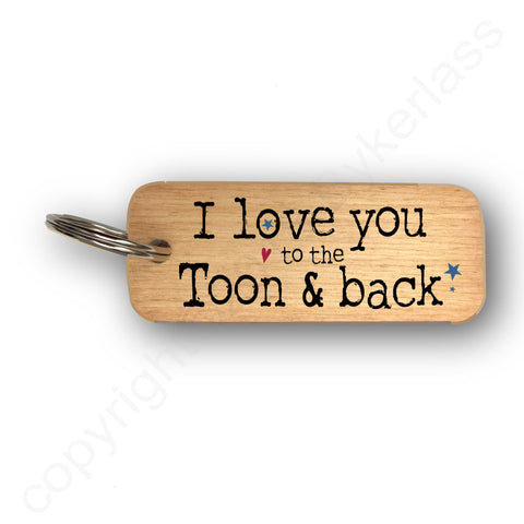 I Love You To The Toon and Back - wooden keyring Valentines Gift  - RWKR1