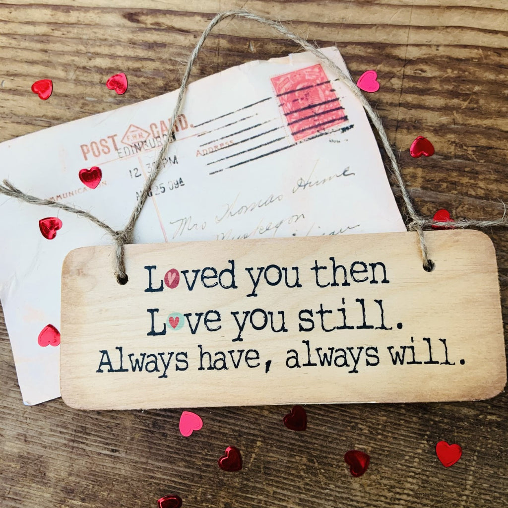 Loved you Then, Love you Still Valentines Gift Wooden Sign by Wotmalike