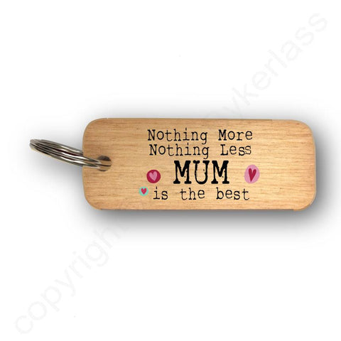 Nothing More Nothing Less MUM Mothers Day Gift Wooden Keyring - RWKR1