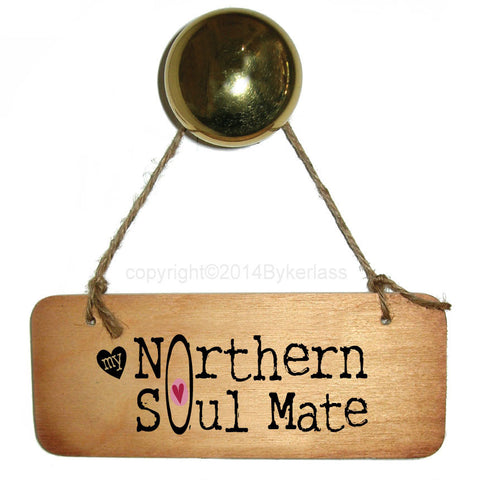 My Northern Soul Mate - Fab Wooden Sign - RWS1