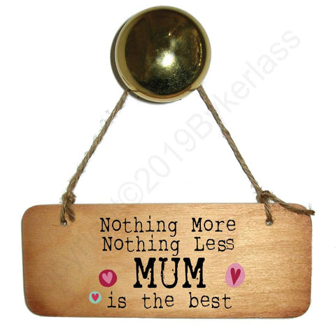 Nothing More Nothing Less MUM is the Best - Wooden Sign - Mothers Day Gift  - RWS1