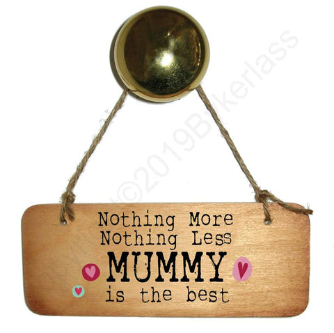 Nothing More Nothing Less MUMMY is the Best- Wooden Sign - Mothers Day Gift  - RWS1