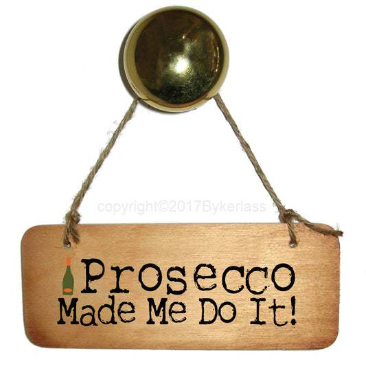 Prosecco Made me do it Fab Wooden Sign by Wotmalike