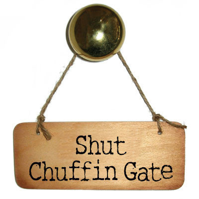 Shut Chuffin Gate Rustic Yorkshire Wooden Sign - RWS1