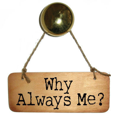 Single Sided - Why Always Me?  Rustic Wooden Sign