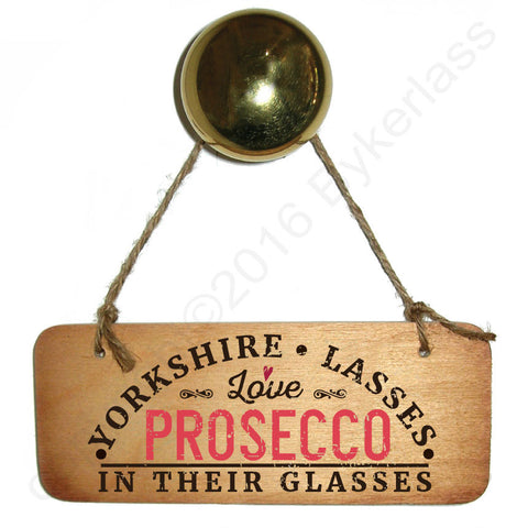 Yorkshire Lasses Love Prosecco In Their Glasses Wooden Sign - RWS1