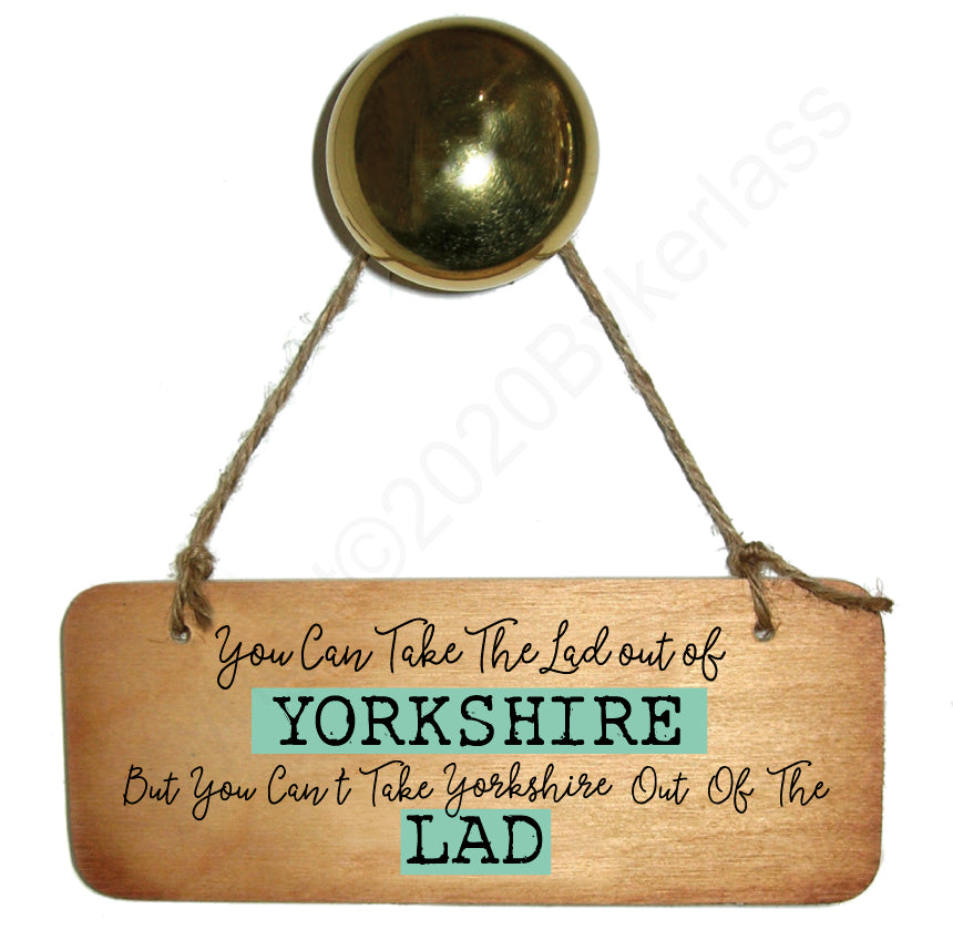You Can Take The Lad Out of Yorkshire - Rustic Yorkshire Wooden Sign