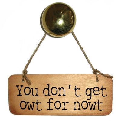 You Don't Get Owt for Nowt -  Rustic North West/Manc Wooden Sign 